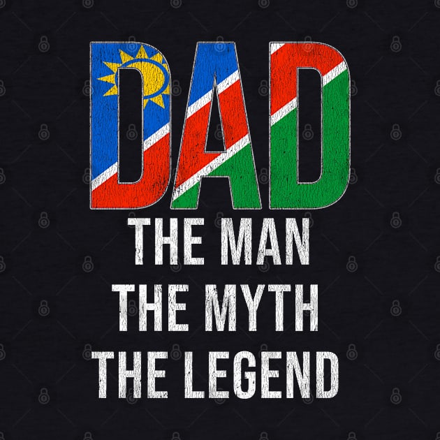 Namibian Dad The Man The Myth The Legend - Gift for Namibian Dad With Roots From Namibian by Country Flags